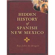 Hidden History of Spanish New Mexico by De Aragon, Ray John, 9781609497606