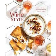 Wine Style Discover the Wines You Will Love Through 50 Simple Recipes by Leahy, Kate, 9781984857606