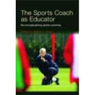 The Sports Coach as Educator: Re-conceptualising Sports Coaching by Jones; Robyn L., 9780415367608