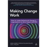 Making Change Work by Weber, Emma; Phillips, Patricia Pulliam; Phillips, Jack J., 9780749477608