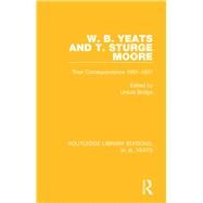 W. B. Yeats and T. Sturge Moore: Their Correspondence 1901-1937 by Advani; Rukun, 9781138687608