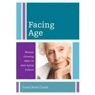 Facing Age Women Growing Older in Anti-Aging Culture by Hurd Clarke, Laura, 9781442207608