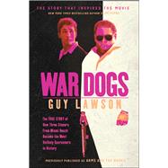 War Dogs The True Story of How Three Stoners From Miami Beach Became the Most Unlikely Gunrunners in History by Lawson, Guy, 9781451667608