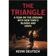 The Triangle A Year on the Ground with New York's Bloods and Crips by Deutsch, Kevin, 9781493007608