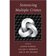 Sentencing Multiple Crimes by Ryberg, Jesper; Roberts, Julian V.; de Keijser, Jan W., 9780190607609