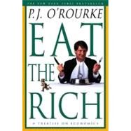 Eat the Rich A Treatise on Economics by O'Rourke, P.  J., 9780871137609