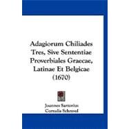 Adagiorum Chiliades Tres, Sive Sententiae Proverbiales Graecae, Latinae Et Belgicae by Sartorius, Joannes; Schrevel, Cornelis, 9781120137609