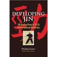 Developing Jin Silk-Reeling Power in Tai Chi and the Internal Martial Arts by STARR, PHILLIP, 9781583947609