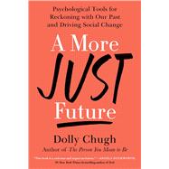 A More Just Future Psychological Tools for Reckoning With Our Past and Driving Social Change by Chugh, Dolly, 9781982157609