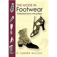 The Mode in Footwear A Historical Survey with 53 Plates by Wilcox, R. Turner, 9780486467610