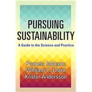 Pursuing Sustainability: A Guide to the Science and Practice by Matson, Pamela; Clark, William C.; Andersson, Krister, 9780691157610