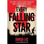 Every Falling Star The True Story of How I Survived and Escaped North Korea by Lee, Sungju; McClelland, Susan Elizabeth, 9781419727610