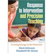 Response to Intervention and Precision Teaching Creating Synergy in the Classroom by Johnson, Kent; Street, Elizabeth M., 9781462507610