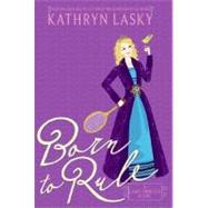 Born to Rule by Lasky, Kathryn, 9780060587611