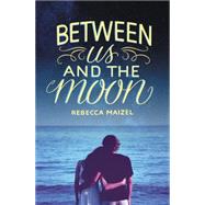 Between Us and the Moon by Maizel, Rebecca, 9780062327611