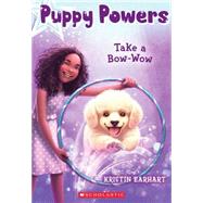Puppy Powers #3: Take a Bow-Wow by Earhart, Kristin, 9780545617611