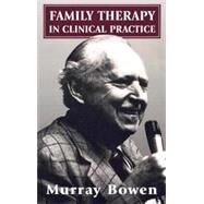 Family Therapy in Clinical Practice by Bowen, Murray, 9780876687611