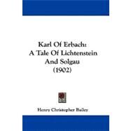 Karl of Erbach : A Tale of Lichtenstein and Solgau (1902) by Bailey, Henry Christopher, 9781104107611
