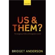 Us and Them? The Dangerous Politics of Immigration Controls by Anderson, Bridget, 9780198737612