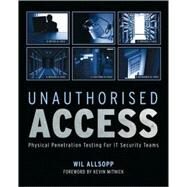Unauthorised Access Physical Penetration Testing For IT Security Teams by Allsopp , Wil, 9780470747612