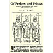 Of Prelates and Princes: A Study of the Economic and Social Position of the Tudor Episcopate by Felicity Heal, 9780521087612