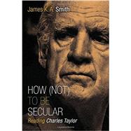 How Not to Be Secular by Smith, James K. A., 9780802867612