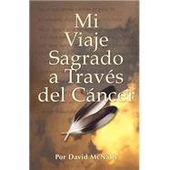 Mi Viaje Sagrado a Traves del Cancer by McNally, David; Sabbagh, Carlos A., 9781502867612