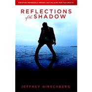 Reflections of the Shadow : Creating Memorable Heroes and Villains for Film and TV by Hirschberg, Jeffrey, 9781932907612