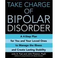 Take Charge of Bipolar Disorder A 4-Step Plan for You and Your Loved Ones to Manage the Illness and Create Lasting Stability by Fast, Julie A.; Preston, John, 9780446697613