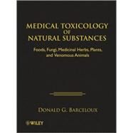 Medical Toxicology of Natural Substances Foods, Fungi, Medicinal Herbs, Plants, and Venomous Animals by Barceloux, Donald G., 9780471727613