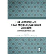 Free Communities of Color and the Revolutionary Caribbean: Overturning, or Turning Back? by Taber; Robert D., 9780815347613