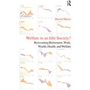 Welfare in an Idle Society?: Reinventing Retirement, Work, Wealth, Health and Welfare by Marin,Bernd, 9781138467613