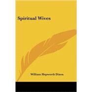 Spiritual Wives by Dixon, William Hepworth, 9781428607613