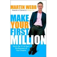 Make Your First Million Ditch the 9-5 and Start the Business of Your Dreams by Webb, Martin, 9781841127613