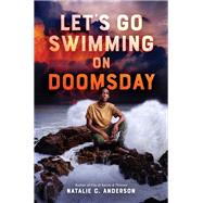 Let's Go Swimming on Doomsday by Anderson, Natalie C., 9780399547614
