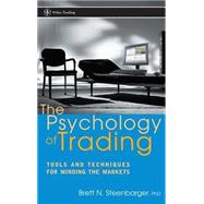The Psychology of Trading Tools and Techniques for Minding the Markets by Steenbarger, Brett N., 9780471267614