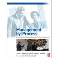 Management by Process : A Practical Road-Map to Sustainable Business Process Management by Jeston,John, 9780750687614