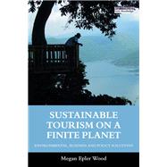 Sustainable Tourism on a Finite Planet: Environmental, Business and Policy Solutions by Epler Wood; Megan, 9781138217614