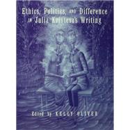 Ethics, Politics, and Difference in Julia Kristeva's Writing by Oliver,Kelly, 9781138457614