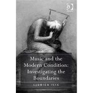 Music and the Modern Condition: Investigating the Boundaries by Ilic,Ljubica, 9781409407614