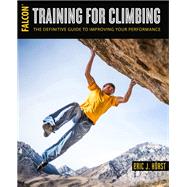 Training for Climbing The Definitive Guide to Improving Your Performance by Horst, Eric, 9781493017614