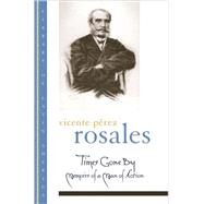 Times Gone By Memoirs of a Man of Action by Rosales, Vicente Prez; Polt, John H. R.; Loveman, Brian, 9780195117615