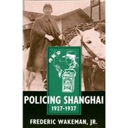 Policing Shanghai 1927-1937 by Wakeman, Frederic E., Jr., 9780520207615