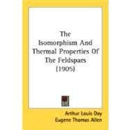 The Isomorphism And Thermal Properties Of The Feldspars by Day, Arthur Louis; Allen, Eugene Thomas; Iddings, Joseph Paxson, 9780548887615
