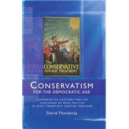 Conservatism for the Democratic Age Conservative Cultures and the Challenge of Mass Politics in Early Twentieth Century England by Thackeray, David, 9780719087615