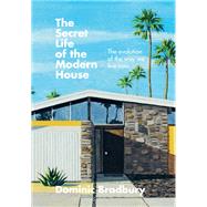 The Secret Life of the Modern House The evolution of the way we live now by Bradbury, Dominic, 9781781577615