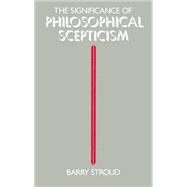 The Significance of Philosophical Scepticism by Stroud, Barry, 9780198247616