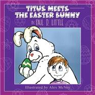 Titus Meets the Easter Bunny by Little, Paul D.; Mcvey, Alex, 9781523477616