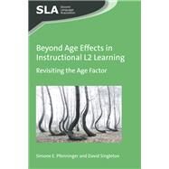 Beyond Age Effects in Instructional L2 Learning Revisiting the Age Factor by Pfenninger, Simone E.; Singleton, David, 9781783097616