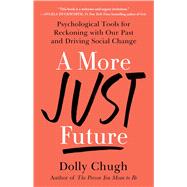 A More Just Future Psychological Tools for Reckoning with Our Past and Driving Social Change by Chugh, Dolly, 9781982157616